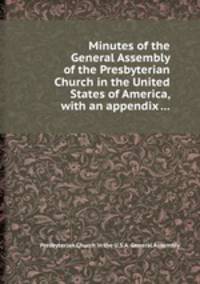 Minutes of the General Assembly of the Presbyterian Church in the United States of America, with an appendix ...