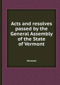 Acts and resolves passed by the General Assembly of the State of Vermont