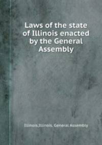 Laws of the state of Illinois enacted by the General Assembly