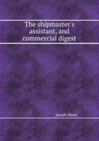 The shipmaster`s assistant, and commercial digest