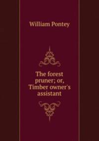 The forest pruner; or, Timber owner`s assistant