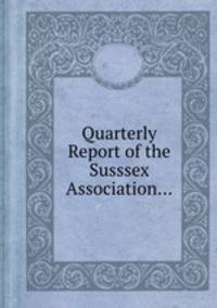 Quarterly Report of the Susssex Association...
