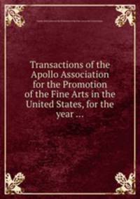 Transactions of the Apollo Association for the Promotion of the Fine Arts in the United States, for the year ...