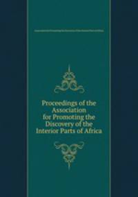 Proceedings of the Association for Promoting the Discovery of the Interior Parts of Africa