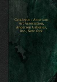 Catalogue / American Art Association, Anderson Galleries, inc., New York
