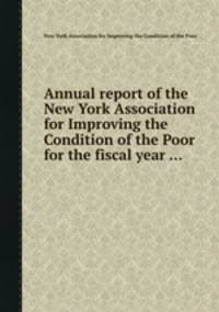 Annual report of the New York Association for Improving the Condition of the Poor for the fiscal year ...