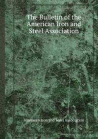 The Bulletin of the American Iron and Steel Association
