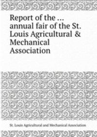 Report of the ... annual fair of the St. Louis Agricultural & Mechanical Association