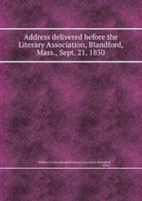 Address delivered before the Literary Association, Blandford, Mass., Sept. 21, 1850