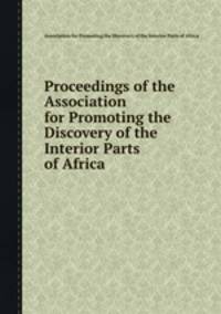 Proceedings of the Association for Promoting the Discovery of the Interior Parts of Africa