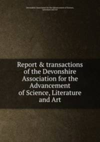 Report & transactions of the Devonshire Association for the Advancement of Science, Literature and Art