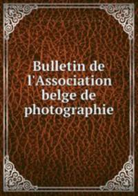 Bulletin de l`Association belge de photographie