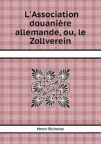 L`Association douanire allemande, ou, le Zollverein