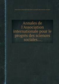 Annales de l`Association internationale pour le progrs des sciences sociales...