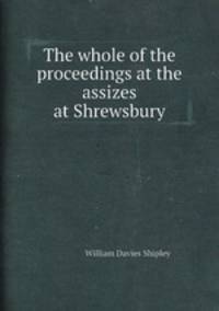 The whole of the proceedings at the assizes at Shrewsbury