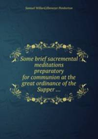 Some brief sacremental meditations preparatory for communion at the great ordinance of the Supper ...