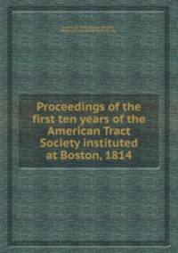 Proceedings of the first ten years of the American Tract Society instituted at Boston, 1814