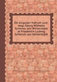 De singulari fratrum jure; resp. Georg Wilhelm Schenck von Winterstdt at Friederich Ludwig Schenck von Winterstdt