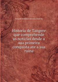 Historia de Tangere que comprehende as noticias desde a sua primeira conquista ate a sua ruina