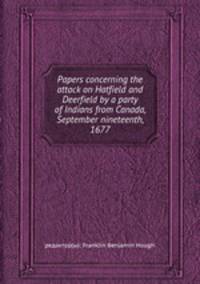 Papers concerning the attack on Hatfield and Deerfield by a party of Indians from Canada, September nineteenth, 1677