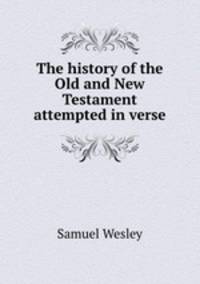 The history of the Old and New Testament attempted in verse