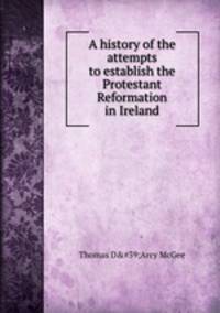 A history of the attempts to establish the Protestant Reformation in Ireland