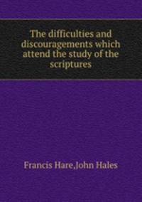 The difficulties and discouragements which attend the study of the scriptures
