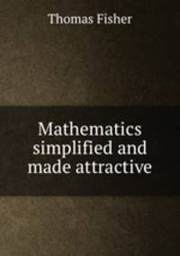 Mathematics simplified and made attractive