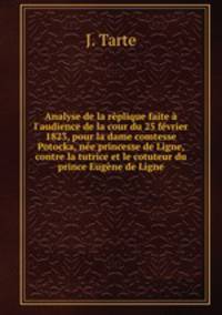 Analyse de la rplique faite l`audience de la cour du 25 fvrier 1823, pour la dame comtesse Potocka, ne princesse de Ligne, contre la tutrice et le cotuteur du prince Eugne de Ligne