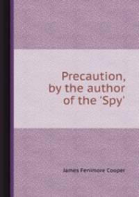 Precaution, by the author of the `Spy`.