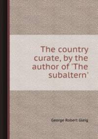 The country curate, by the author of `The subaltern`.