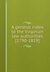 A general index to the Virginian law authorities [1790-1819]