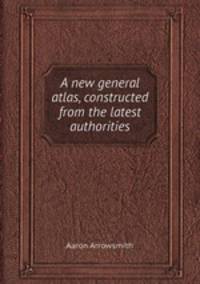 A new general atlas, constructed from the latest authorities