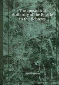 The apostolical Authority of the Epistle to the Hebrews