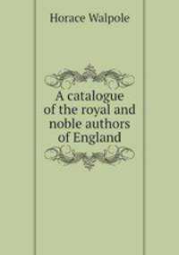 A catalogue of the royal and noble authors of England