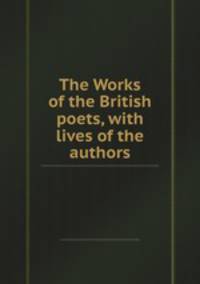 The Works of the British poets, with lives of the authors