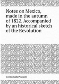 Notes on Mexico, made in the autumn of 1822. Accompanied by an historical sketch of the Revolution