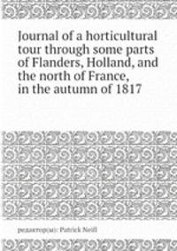 Journal of a horticultural tour through some parts of Flanders, Holland, and the north of France, in the autumn of 1817