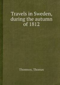 Travels in Sweden, during the autumn of 1812
