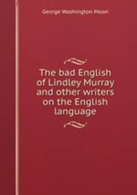 The bad English of Lindley Murray and other writers on the English language