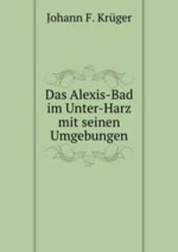 Das Alexis-Bad im Unter-Harz mit seinen Umgebungen