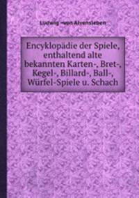 Encyklopdie der Spiele, enthaltend alte bekannten Karten-, Bret-, Kegel-, Billard-, Ball-, Wrfel-Spiele u. Schach