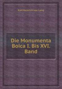 Die Monumenta Boica I. Bis XVI. Band