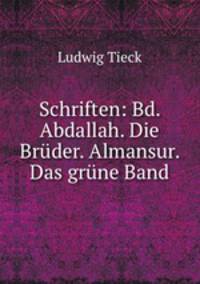 Schriften: Bd. Abdallah. Die Brder. Almansur. Das grne Band