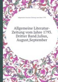 Allgemeine Literatur-Zeitung vom Jahre 1793.Dritter Band.Julius,August,September
