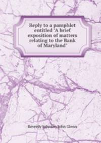 Reply to a pamphlet entitled "A brief exposition of matters relating to the Bank of Maryland"