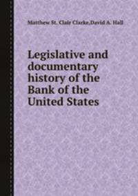 Legislative and documentary history of the Bank of the United States