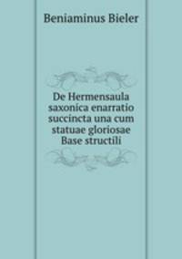De Hermensaula saxonica enarratio succincta una cum statuae gloriosae Base structili
