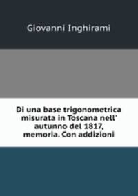 Di una base trigonometrica misurata in Toscana nell` autunno del 1817, memoria. Con addizioni