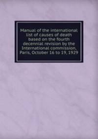Manual of the international list of causes of death based on the fourth decennial revision by the International commission, Paris, October 16 to 19, 1929